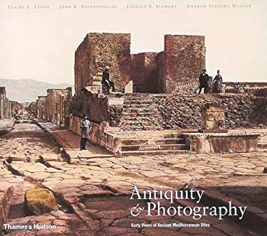 Antiquity and Photography: Early Views of Ancient Mediterranean Sites