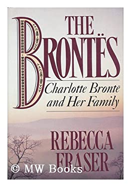 The Brontes : Charlotte Bronte and Her Family by Rebecca J. Fraser - Rebecca J. Fraser