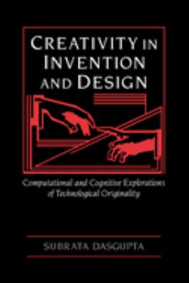 Creativity in Invention and Design: Computational and Cognitive Explorations of Technological Originality by Subrata Dasgupta (Hardcover)