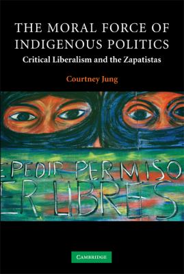 ISBN 9780521703475 product image for The Moral Force of Indigenous Politics : Critical Liberalism and the Zapatistas  | upcitemdb.com