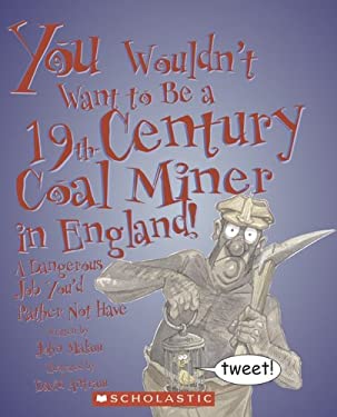 You Wouldn't Want to Be a 19th-Century Coal Miner in England!: A Dangerous Job You'd Rather Not Have