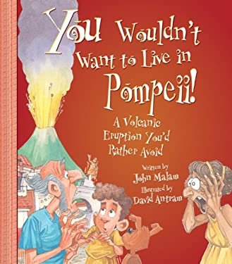 You Wouldn't Want to Live in Pompeii!: A Volcanic Eruption You'd Rather Avoid