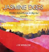 Jasmine Dogs: Mystic Adventures in Big Sur, Volume I - Winslow, J. W.