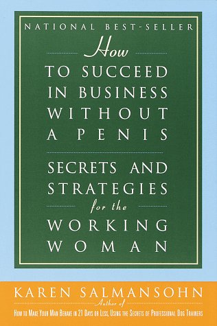How to Succeed in Business Without a Penis: Secrets and Strategies for the Working Woman