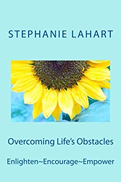 Overcoming Life's Obstacles : Enlighten~Encourage~Empower by Stephanie Lahart
