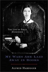 My Wars Are Laid Away in Books: The Life of Emily Dickinson - Habegger, Alfred