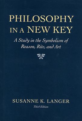 Philosophy in a New Key : A Study in the Symbolism of Reason, Rite, and Art, Third Edition by Susanne K. Langer - Susanne K. Langer