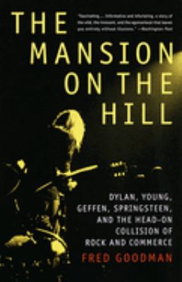 The Mansion on the Hill: Dylan, Young, Geffen, Springsteen, and the Head-On Collision of Rock and Commerce by Fred Goodman (Paperback) - NotOnAmazon