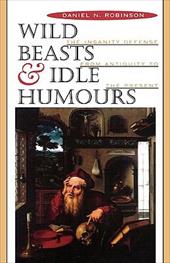Wild Beasts and Idle Humors: The Insanity Defense from Antiquity to the Present - Robinson, Daniel N.