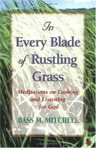 In Every Blade of Rustling Grass: Meditations on Looking and Listening for God by Bass M. Mitchell (Paperback)