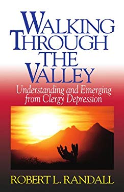 Walking Through the Valley : Understanding and Emerging from Clergy Depression by Robert L. Randall - Robert L. Randall