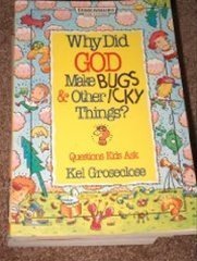 Why Did God Make Bugs and Other Icky Things? : Questions Kids Ask by Kel Groseclose