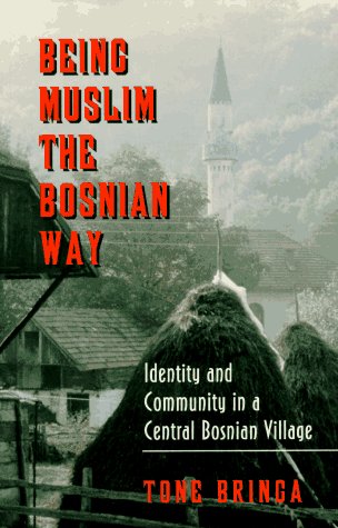Being Muslim the Bosnian Way : Identity and Community in a Central Bosnian Village by Tone Bringa - Tone Bringa