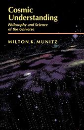 Cosmic Understanding: Philosophy and Science of the Universe - Munitz, Milton K.