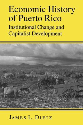 Economic History of Puerto Rico: Institutional Change and Capitalist Development by James L. Dietz (Paperback)