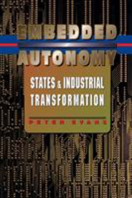 Embedded Autonomy : States and Industrial Transformation by Peter B. Evans - Peter B. Evans