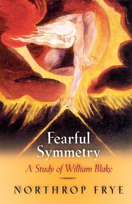 Fearful Symmetry : A Study of William Blake by Northrop Frye - Northrop Frye