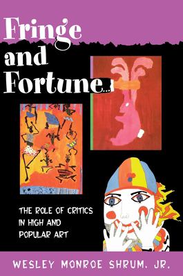 Fringe and Fortune: The Role of Critics in High and Popular Art by Wesley Monroe Shrum (Paperback)