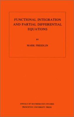 Functional Integration and Partial Differential Equations by Mark Iosifovich Freidlin - Mark Iosifovich Freidlin