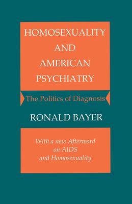 Homosexuality and American Psychiatry : The Politics of Diagnosis by Ronald Bayer - Ronald Bayer