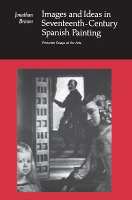 Images and Ideas in Seventeenth-Century Spanish Painting by Jonathan Brown (Paperback)