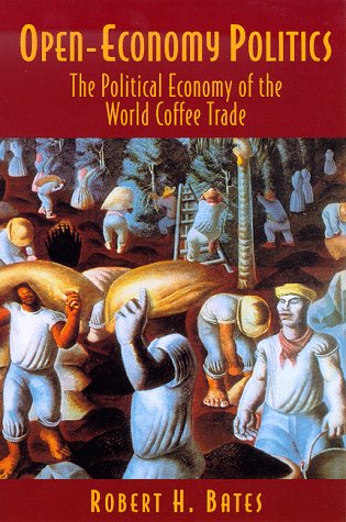 Open-Economy Politics : The Political Economy of the World Coffee Trade by Robert H. Bates - Robert H. Bates