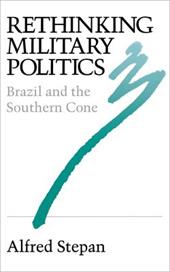 Rethinking Military Politics: Brazil and the Southern Cone - Stepan, Alfred