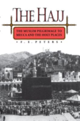 The Hajj : The Muslim Pilgrimage to Mecca and the Holy Places by Francis Edward Peters - Francis Edward Peters