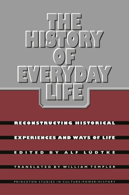 The History of Everyday Life: Reconstructing Historical Experiences and Ways of Life by Alf Ludtke (Paperback)