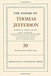 The Papers of Thomas Jefferson, Volume 39: 13 November 1802 to 3 March 1803 - Jefferson, Thomas / Oberg, Barbara B.