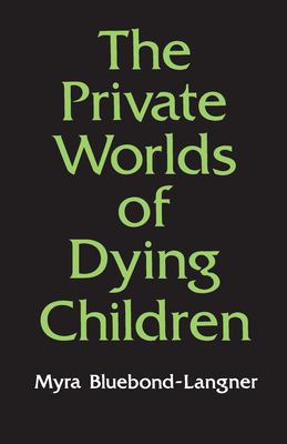 The Private Worlds of Dying Children by Myra Bluebond-Langner - Myra Bluebond-Langner
