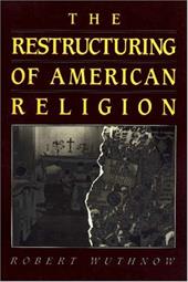 The Restructuring of American Religion: Society and Faith Since World War II - Wuthnow, Robert / Wilson, John F.