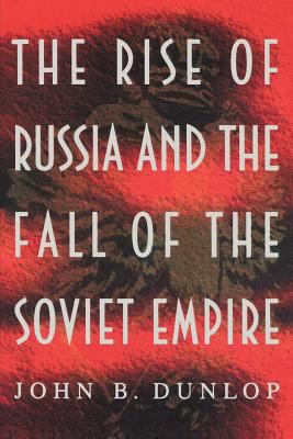 The Rise of Russia and the Fall of the Soviet Empire by John B. Dunlop (Paperback)