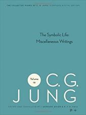 Collected Works of C.G. Jung, Volume 18: The Symbolic Life: Miscellaneous Writings - Jung, Carl Gustav / Jung, C. G. / McGuire, William