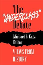 The "Underclass" Debate: Views from History - Katz, Michael B.