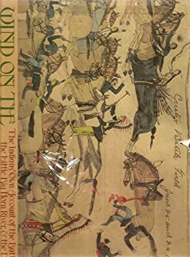 Wind on the Buffalo Grass: The Indians Own Account of the Battle at the Little Big Horn River, & the Death of Their Life on the Plains