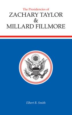 The Presidencies of Zachary Taylor and Millard Fillmore by Elbert B. Smith - Elbert B. Smith