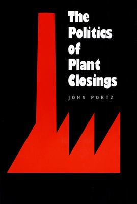The Politics of Plant Closings by John Portz - John Portz