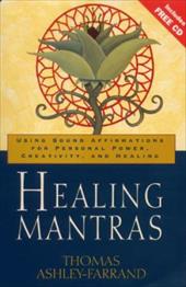 Healing Mantras: Using Sound Affirmations for Personal Power, Creativity and Healing - Ashley-Farrand, Thomas