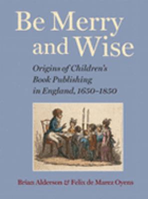Be Merry and Wise: Origins of Children's Book Publishing in England, 1650-1850