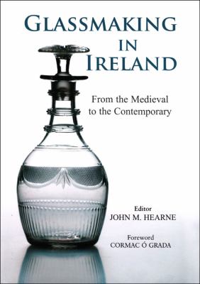 Glassmaking in Ireland: From the Medieval to the Contemporary - Hearne, John M.