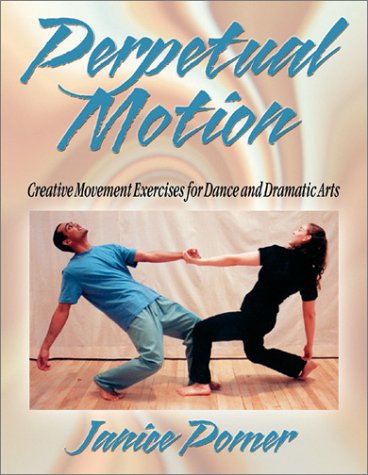 Perpetual Motion : Creative Movement Exercise for Dance and Dramatic Arts by Janice Pomer