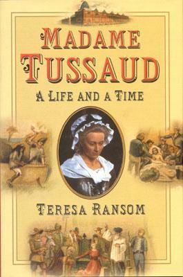 Madame Tussaud : A Life and a Time by Teresa Ransom - Teresa Ransom