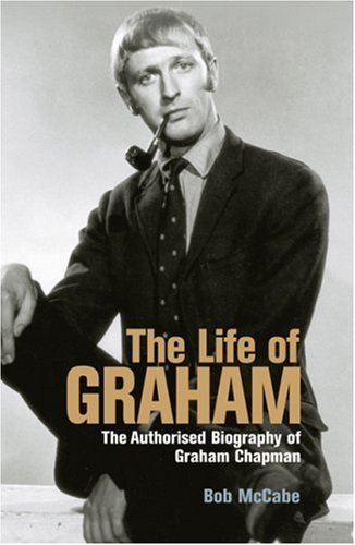 The Life of Graham: The Authorised Biography of Graham Chapman by Bob McCabe (Paperback)