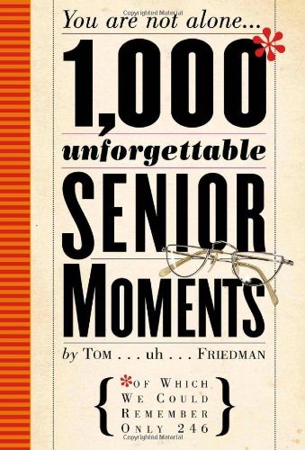 1,000 Unforgettable Senior Moments: Of Which We Could Remember Only 249