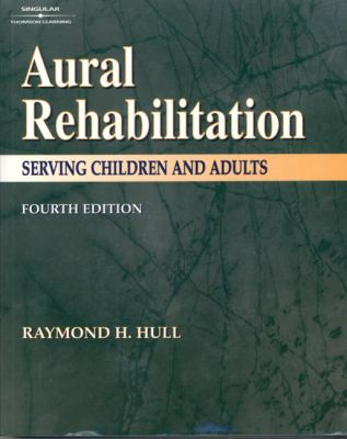 Aural Rehabilitation : Serving Children and Adults by Raymond H. Hull