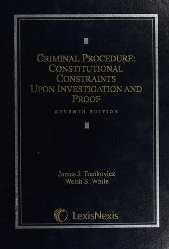 Criminal Procedure : Constitutional Constraints upon Investigation and Proof by James, White, Welsh Tomkovicz