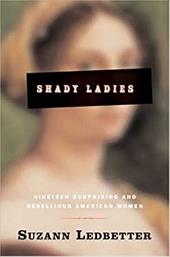 Shady Ladies: Nineteen Surprising and Rebellious American Women - Ledbetter, Suzann