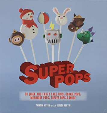 Super Pops 60 Quick and Tasty Cake Pops Cookie Pops Meringue Pops Toffee Pops and More by Georgie Besterman Hardcover