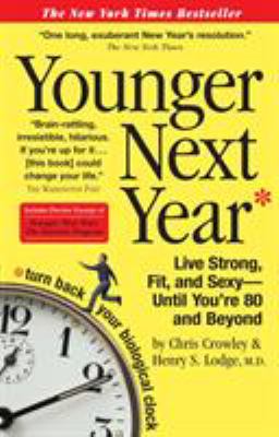 Younger Next Year: Live Strong, Fit, and Sexy - Until You're 80 and Beyond